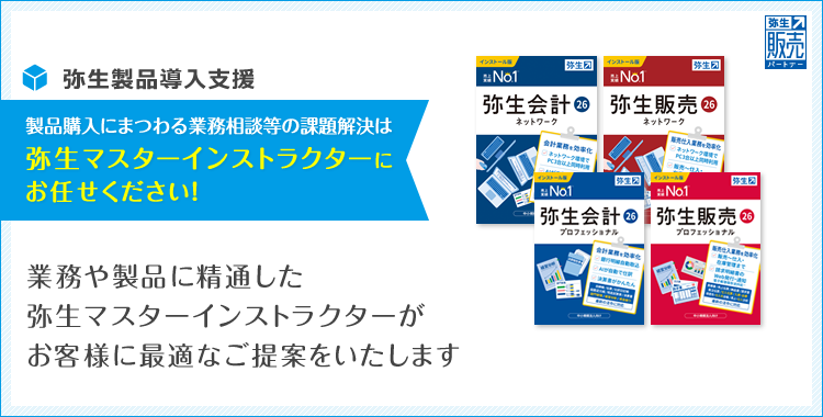 製品購入にまつわる業務相談等の課題解決は、弥生マスターインストラクターにお任せください