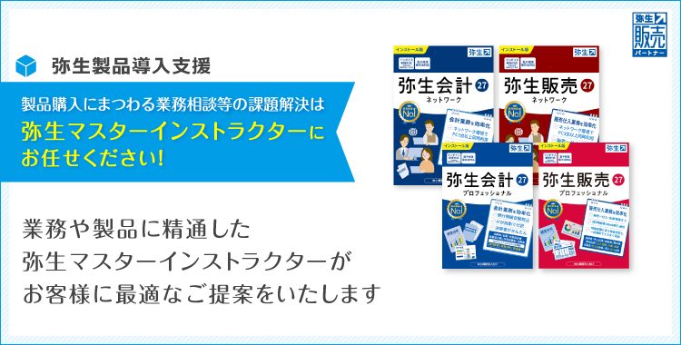 製品購入にまつわる業務相談等の課題解決は、弥生マスターインストラクターにお任せください